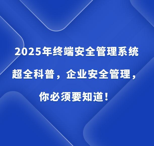 2025年初端安全管理系统超全科普：企业安全管理，你必须要知道！