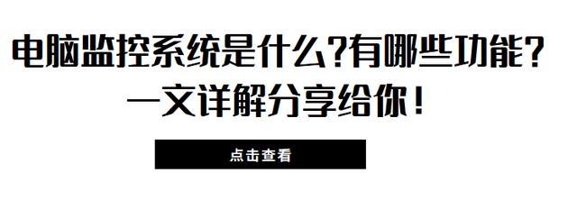 电脑监控系统是什么？有哪些功能？一文详解分享给你！