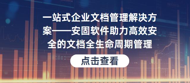 企业文档管理解决方案安固助力高效安全的文档全生命周期管理