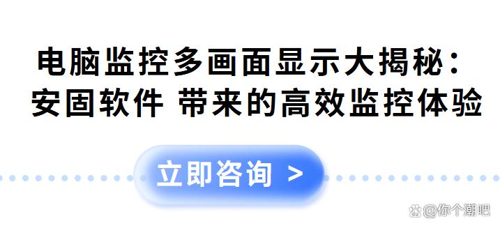 电脑监控多画面显示大揭秘：安固软件 带来的高效监控体验