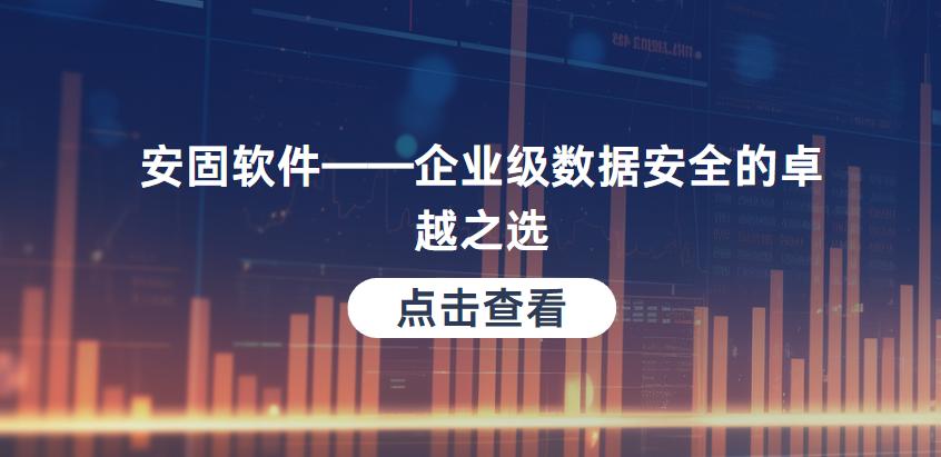 安固软件——企业级数据安全的卓越之选