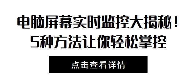 电脑屏幕实时监控大揭秘！5种方法让你轻松掌控