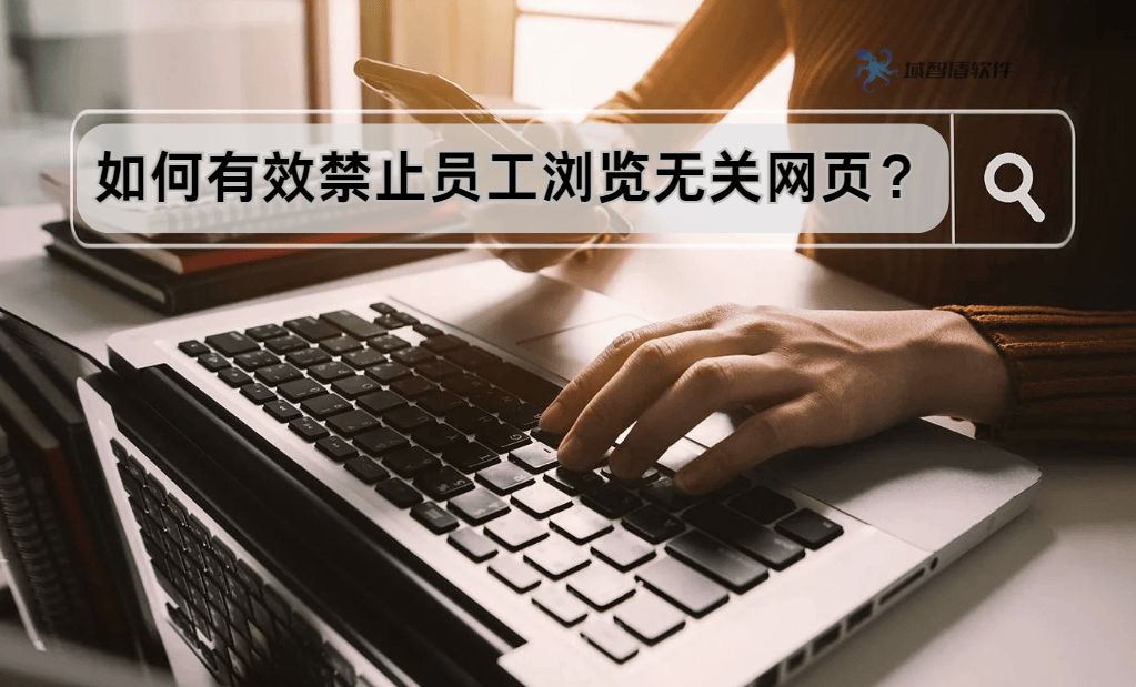 如何有效禁止员工浏览无关网页？五招助你告别随意浏览时代 