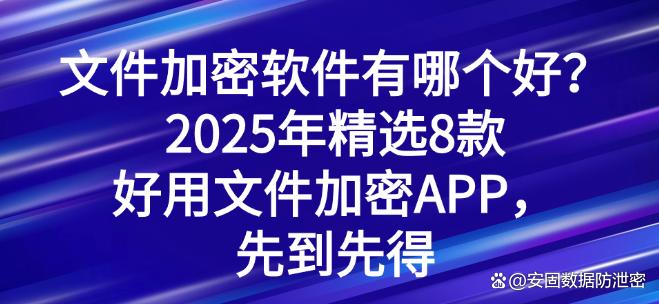 文件加密软件有哪个好？2025年精选8款好用文件加密APP，先到先得